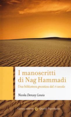  Il Rivelamento delle Scritture di Nag Hammadi: Una Scoperta Esetretica e Gnostica nell'Egitto del VI Secolo